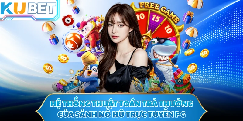 Hệ thống thuật toán trả thưởng của sảnh nổ hũ trực tuyến PG 